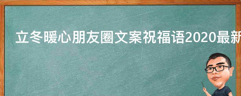 立冬暖心朋友圈文案祝福语2021最新 立冬朋友圈文案句子80句