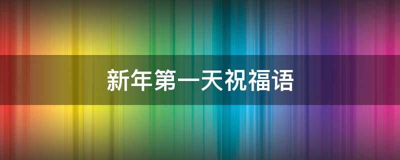 新年第一天祝福语（新年第一天祝福语2022最火）