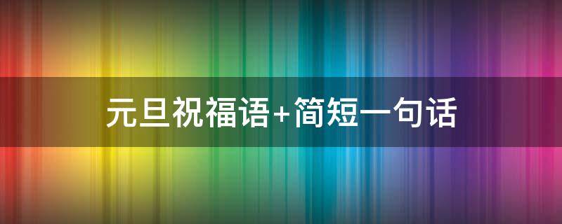 元旦祝福语（元旦祝福语英语）