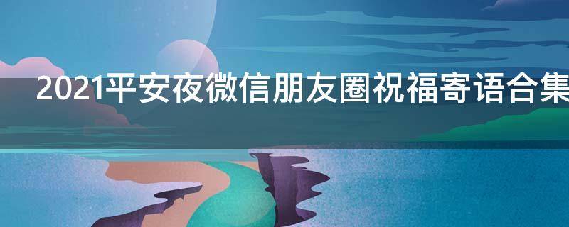 2021平安夜微信朋友圈祝福寄语合集（2020平安夜祝福语朋友圈）