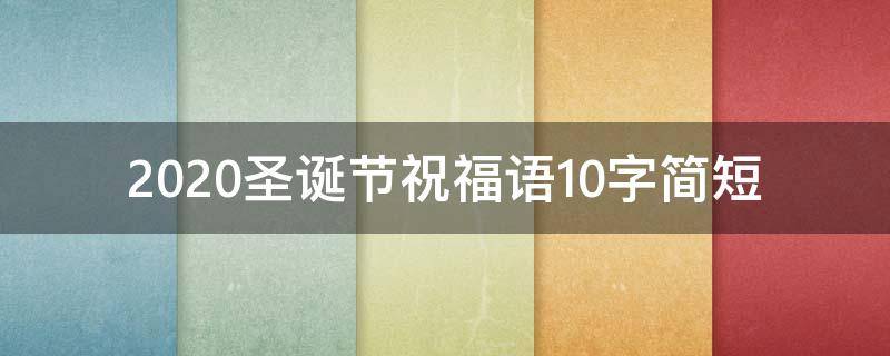 2021圣诞节祝福语10字简短 圣诞祝福短语10字之内