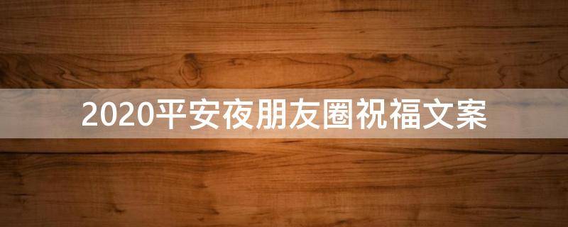 2021平安夜朋友圈祝福文案（2021平安夜朋友圈祝福文案图片）