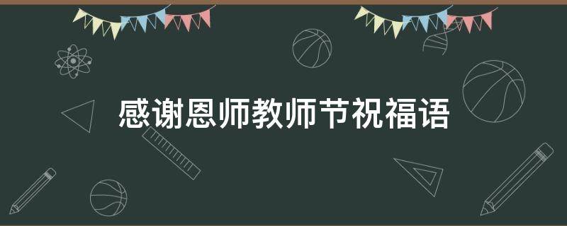 感谢恩师教师节祝福语 感谢恩师教师节祝福语简短