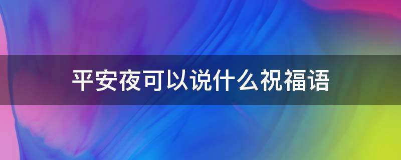 平安夜可以说什么祝福语 平安夜说什么祝福语10字