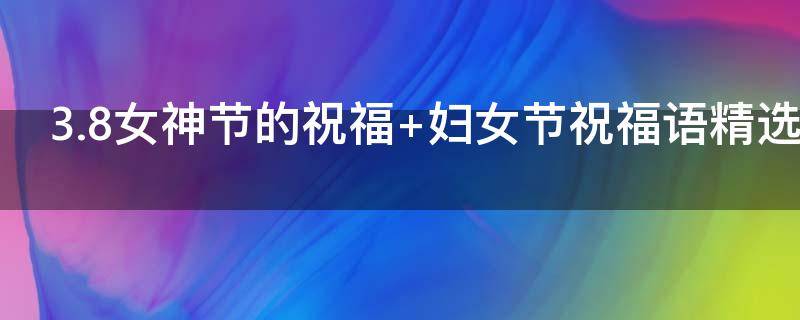 3.8女神节的祝福 3.8女神节祝福语妈妈