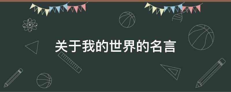 关于我的世界的名言（关于我的世界的名言都有哪些）
