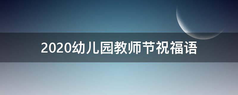 2021幼儿园教师节祝福语 2021幼儿园教师节祝福语怎么写