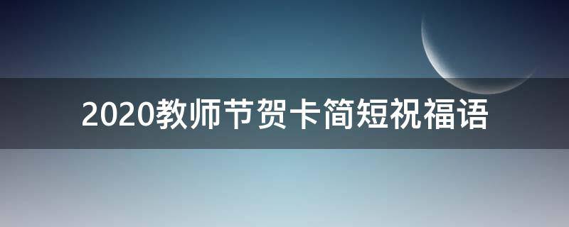 2021教师节贺卡简短祝福语 2021教师节贺卡简短祝福语大全