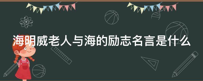 海明威老人与海的励志名言是什么