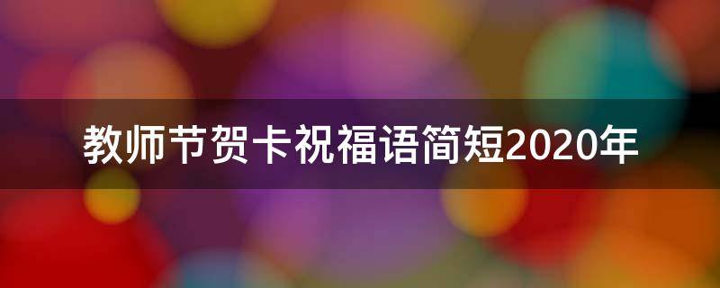 教师节贺卡祝福语简短2021年 2021教师节贺卡祝福语大全
