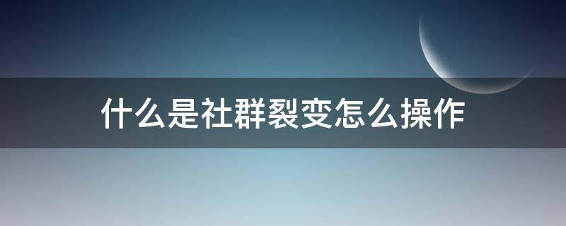 什么是社群裂变怎么操作（社群裂变的常见方式有哪些）
