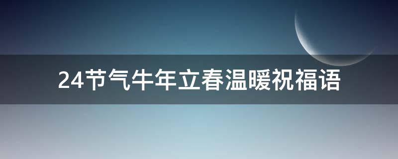 24节气牛年立春温暖祝福语 立春节气的祝福语
