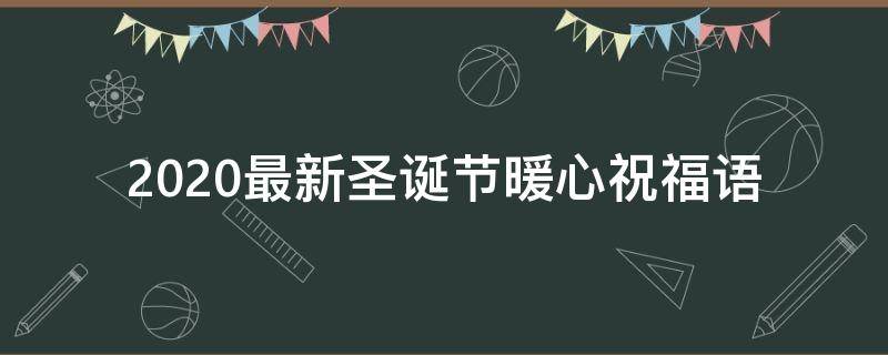 2021最新圣诞节暖心祝福语（2021圣诞节祝福语简短一句话）