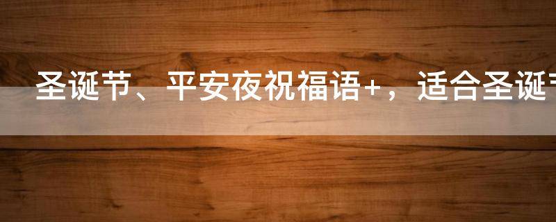 圣诞节、平安夜祝福语 圣诞节平安夜祝福语10字