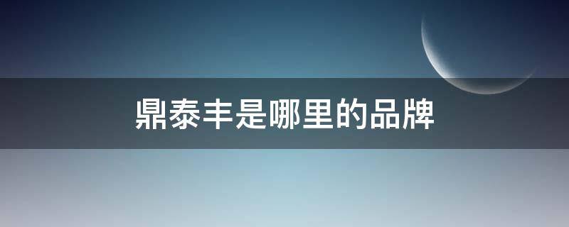 鼎泰丰是哪里的品牌（鼎泰丰菜单价目表(全）