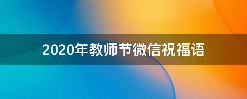 2021年教师节微信祝福语（2021年教师节微信祝福语怎么说）