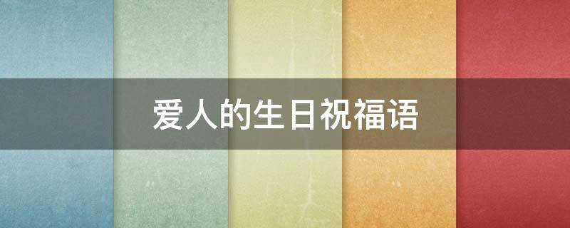 爱人的生日祝福语 爱人的生日祝福语 简短独特