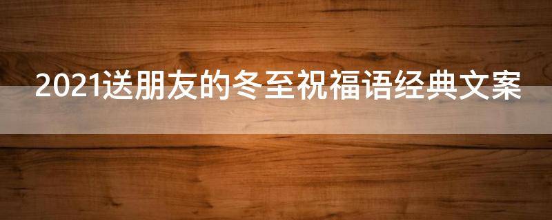 2021送朋友的冬至祝福语经典文案 2021送朋友的冬至祝福语经典文案短句