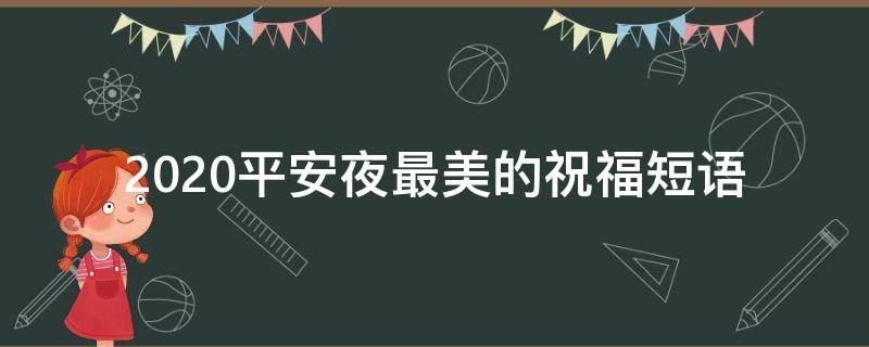 2021平安夜最美的祝福短语 2021平安夜最美的祝福短语怎么写