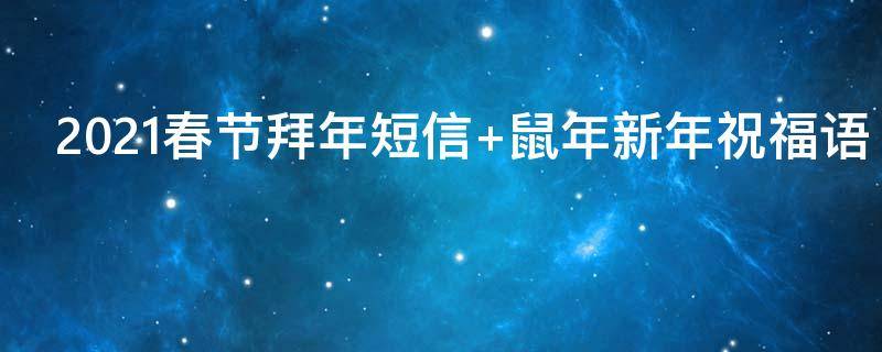 2021春节拜年短信（春节拜年短信大全）