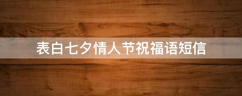 表白七夕情人节祝福语短信 2021七夕情人节表白语录超浪漫