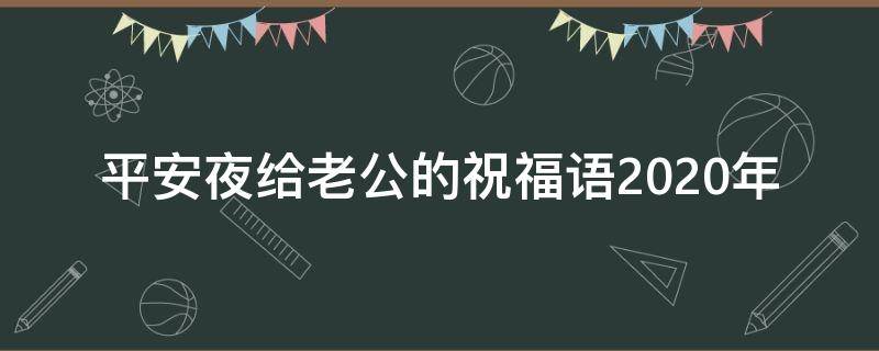 平安夜给老公的祝福语2021年 平安夜给老公的祝福语大全