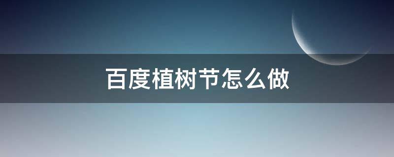 百度植树节怎么做 植树节该怎么做