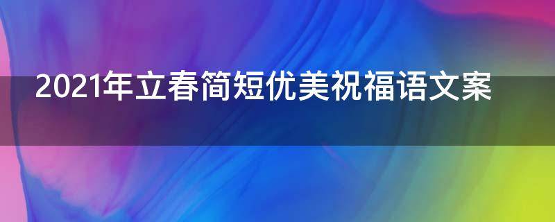 2021年立春简短优美祝福语文案（2021年立春简短优美祝福语文案短句）