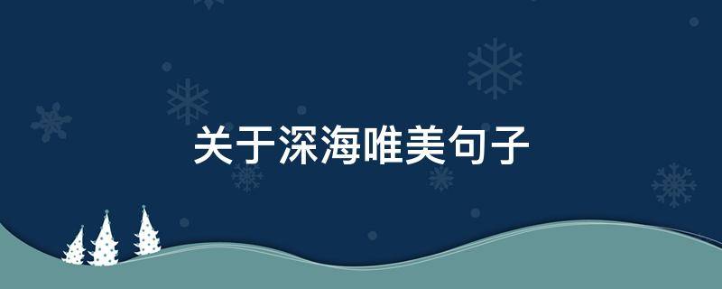 关于深海唯美句子 关于深海唯美句子摘抄