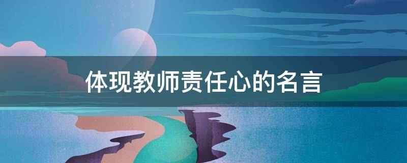 体现教师责任心的名言 关于教师责任心的名言名句