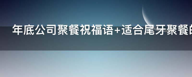 年底公司聚餐祝福语 年底公司聚餐祝福语怎么说