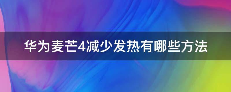 华为麦芒4减少发热有哪些方法（华为麦芒4热点怎么开启）
