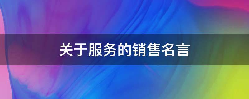 关于服务的销售名言（销售行业关于服务的名言）
