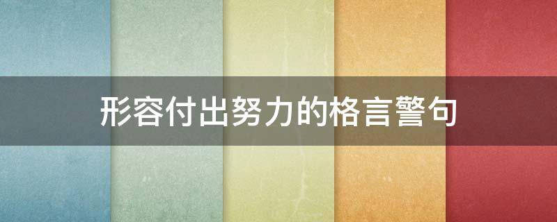 形容付出努力的格言警句（形容付出努力的格言警句简短）
