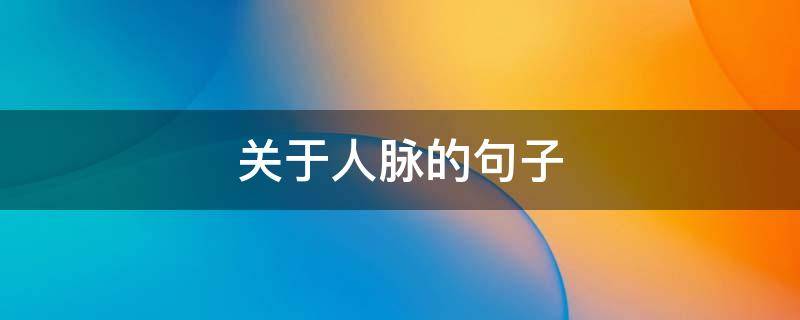 关于人脉的句子 有关人脉的句子