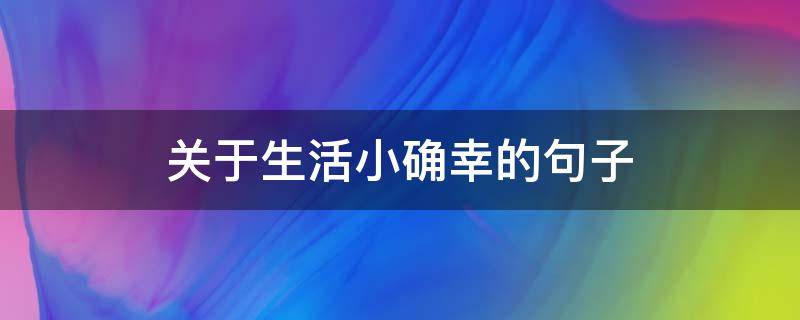 关于生活小确幸的句子 关于生活小确幸的句子有哪些
