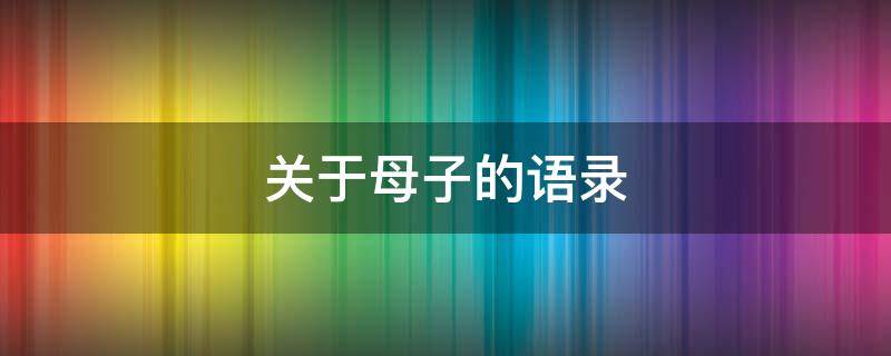 关于母子的语录 关于母子的语录唯美短句