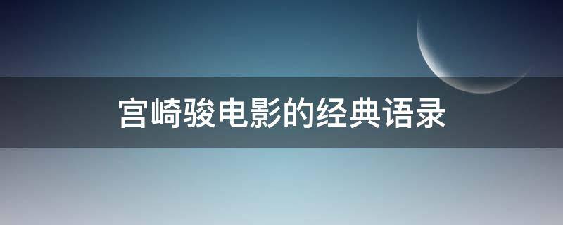 宫崎骏电影的经典语录 宫崎骏电影经典语录日语
