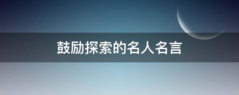 鼓励探索的名人名言 鼓励探索的句子