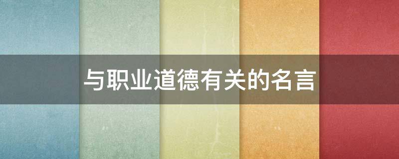 与职业道德有关的名言（与职业道德有关的名言名句）