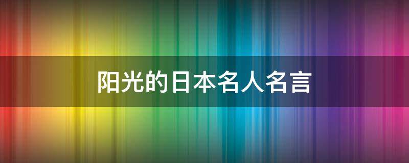 阳光的日本名人名言（阳光的日语句子）