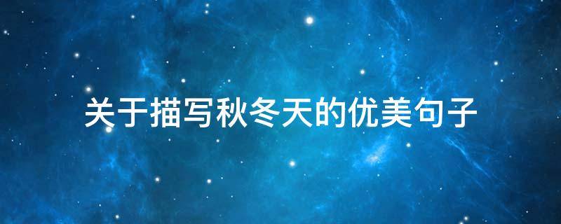 关于描写秋冬天的优美句子 描写秋冬天的 短句