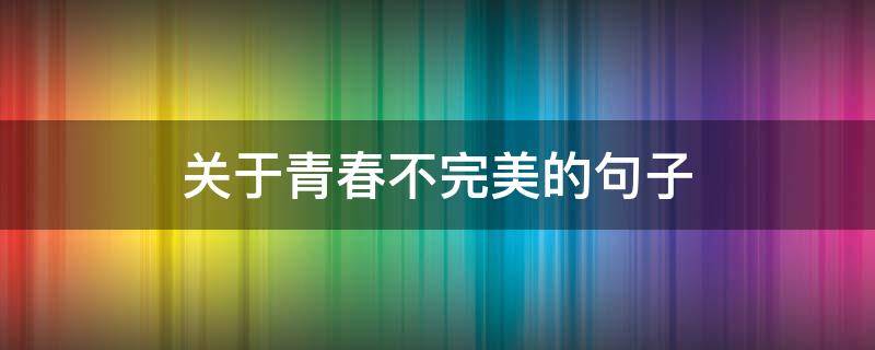 关于青春不完美的句子 青春不美好的句子