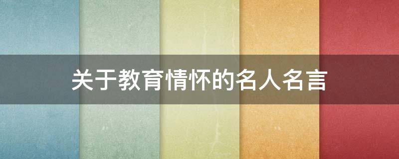 关于教育情怀的名人名言 关于教育情怀的名人名言有哪些