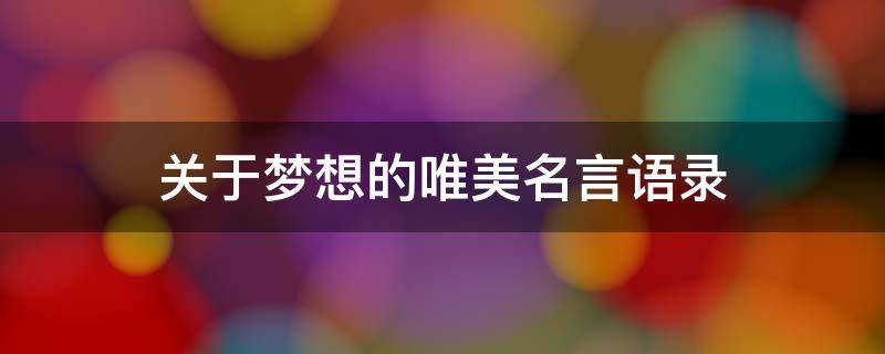关于梦想的唯美名言语录 关于梦想的名言名句优美句子