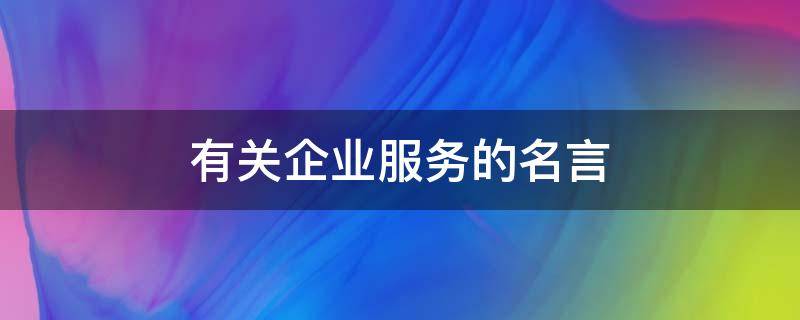 有关企业服务的名言 关于企业服务的名人名言