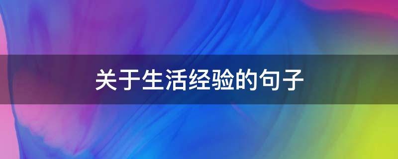 关于生活经验的句子（关于生活经验的句子简短）