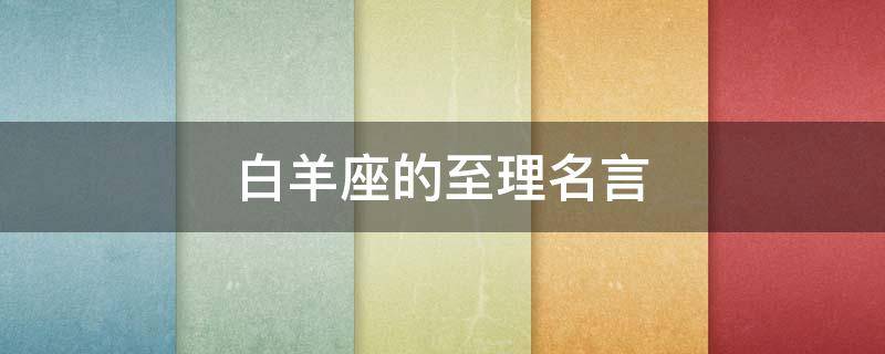 白羊座的至理名言（白羊座的至理名言有哪些）