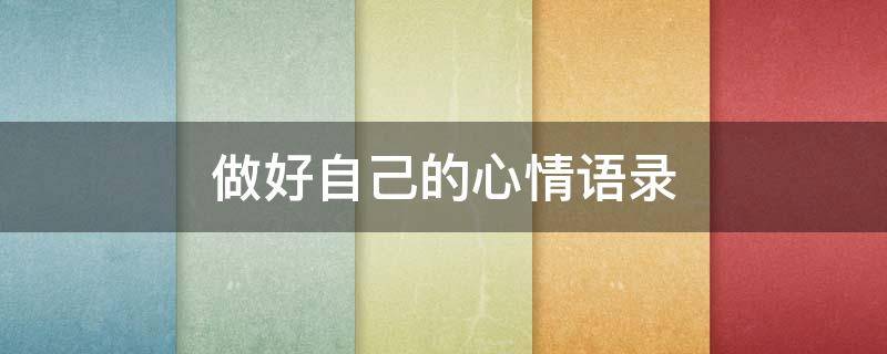 做好自己的心情语录 做好自己的说说短句