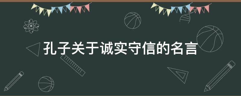 孔子关于诚实守信的名言 孔子关于诚实守信的名言有哪些